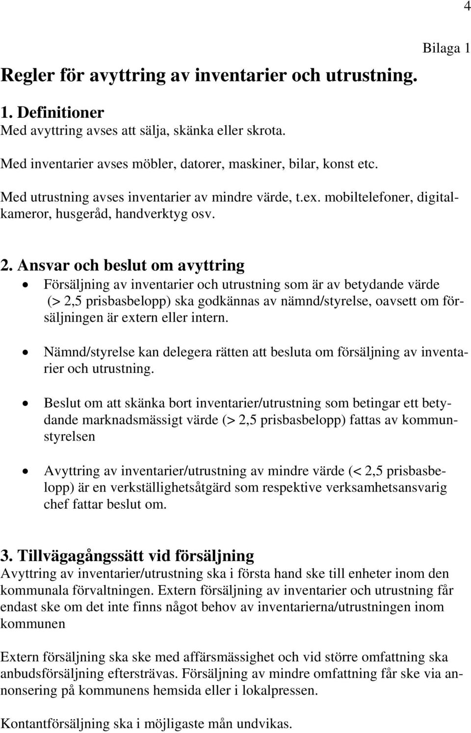 Ansvar och beslut om avyttring Försäljning av inventarier och utrustning som är av betydande värde (> 2,5 prisbasbelopp) ska godkännas av nämnd/styrelse, oavsett om försäljningen är extern eller