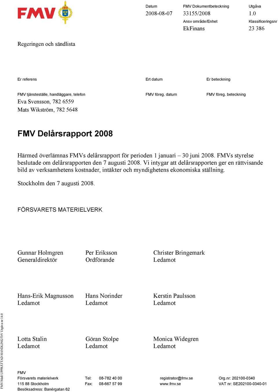 beteckning Eva Svensson, 782 6559 Mats Wikström, 782 5648 FMV Delårsrapport 2008 Härmed överlämnas FMVs delårsrapport för perioden 1 januari 30 juni 2008.