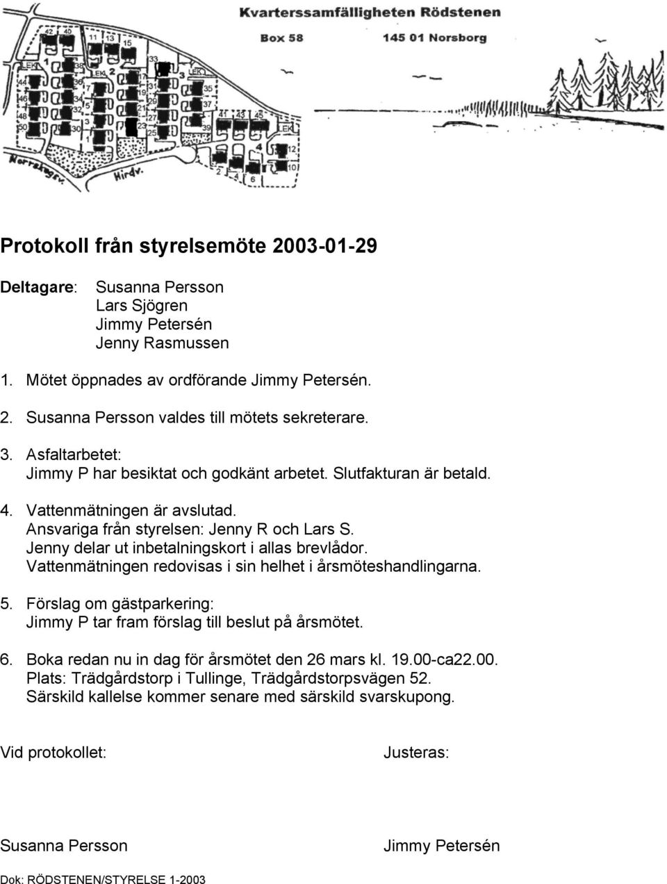 Jenny delar ut inbetalningskort i allas brevlådor. Vattenmätningen redovisas i sin helhet i årsmöteshandlingarna. 5.