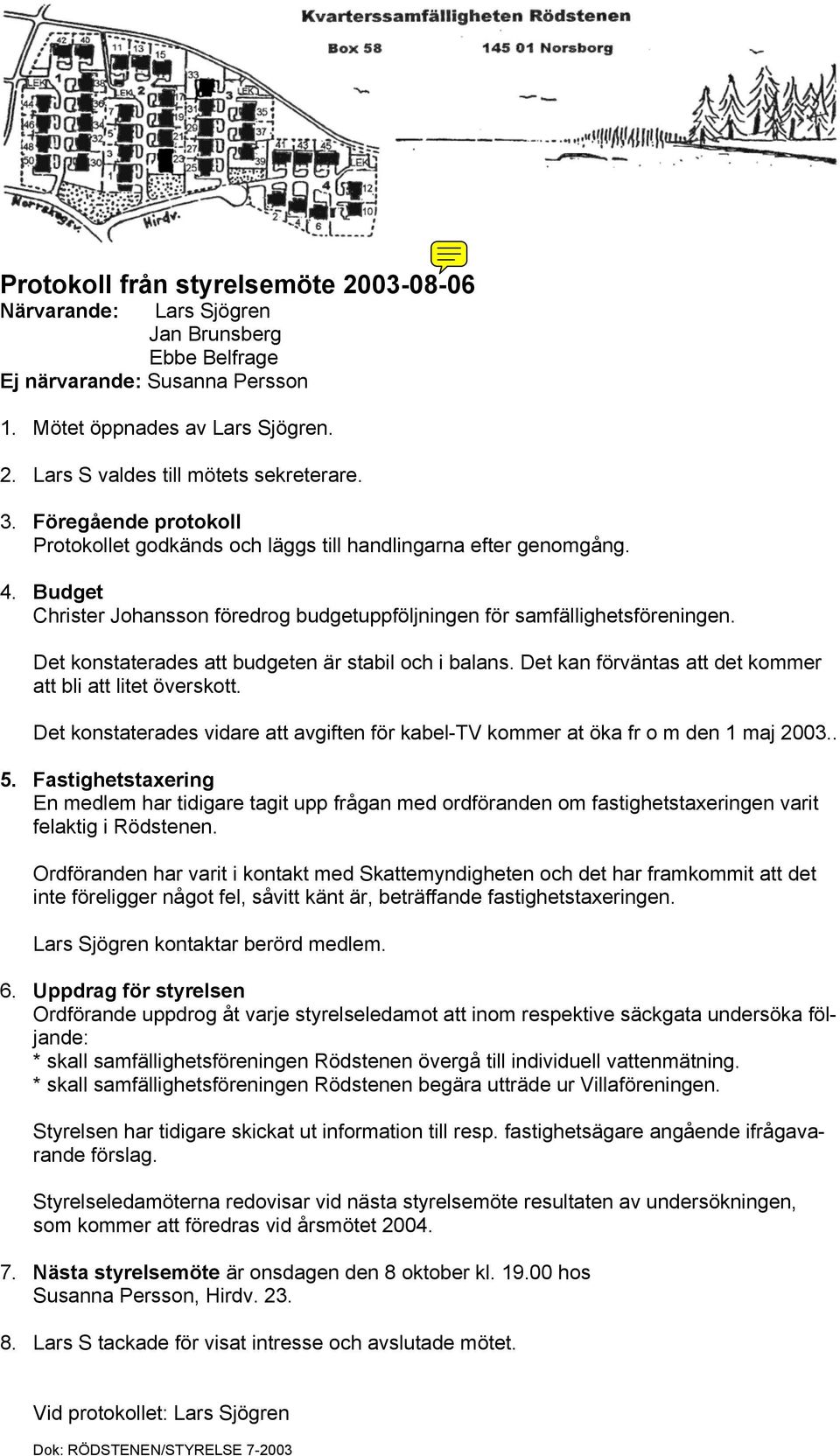 Det konstaterades att budgeten är stabil och i balans. Det kan förväntas att det kommer att bli att litet överskott.