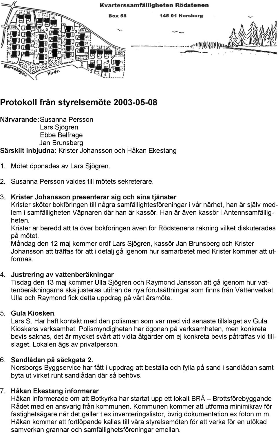 Han är även kassör i Antennsamfälligheten. Krister är beredd att ta över bokföringen även för Rödstenens räkning vilket diskuterades på mötet.