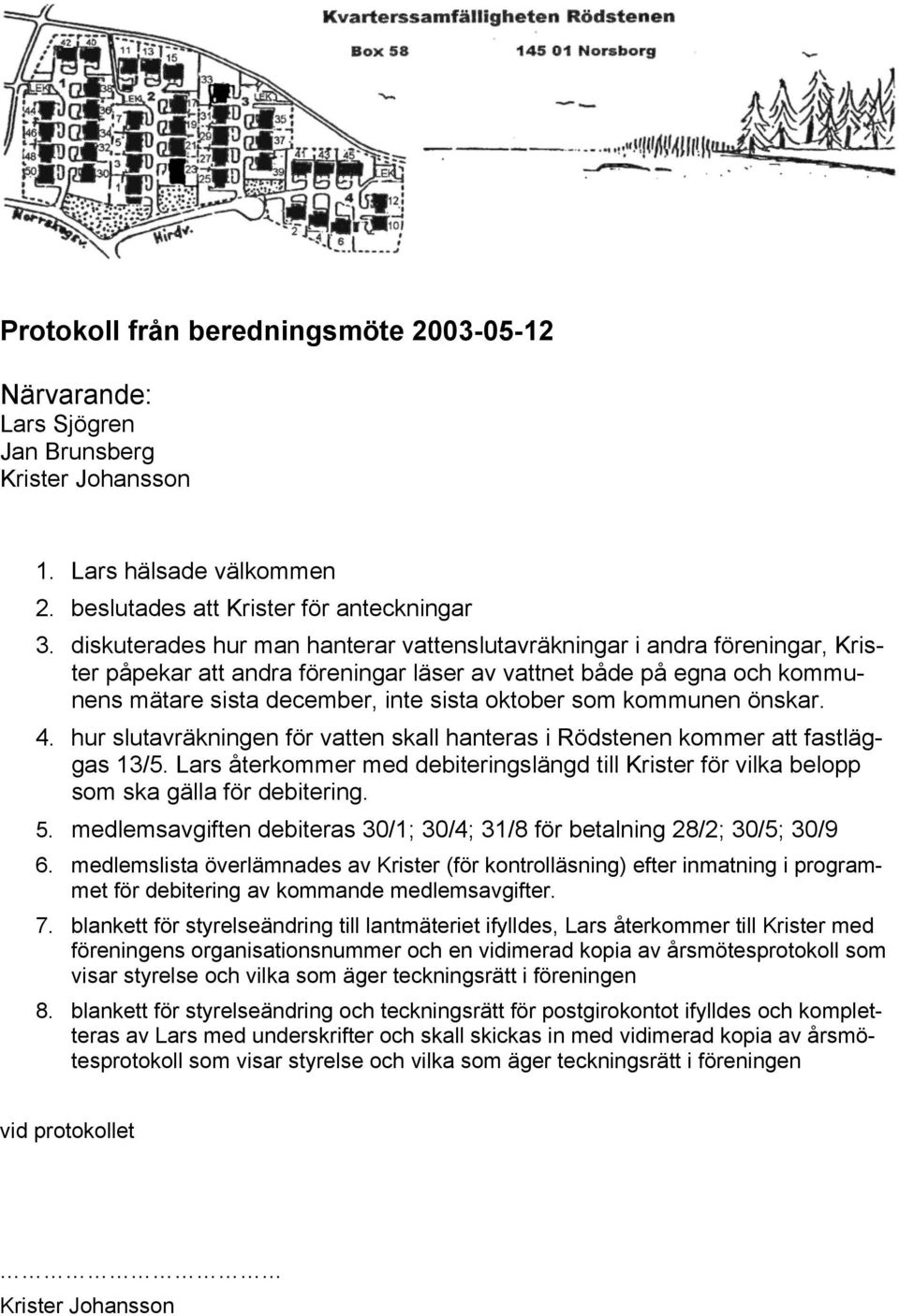 kommunen önskar. 4. hur slutavräkningen för vatten skall hanteras i Rödstenen kommer att fastläggas 13/5.