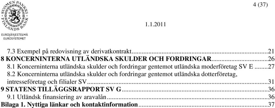 2 Koncerninterna utländska skulder och fordringar gentemot utländska dotterföretag, intresseföretag och filialer SV.