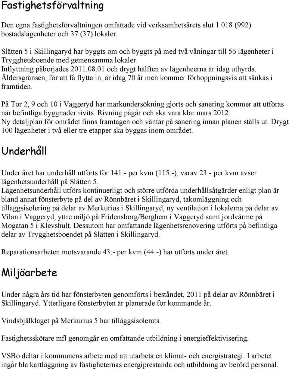 01 och drygt hälften av lägenheerna är idag uthyrda. Åldersgränsen, för att få flytta in, är idag 70 år men kommer förhoppningsvis att sänkas i framtiden.