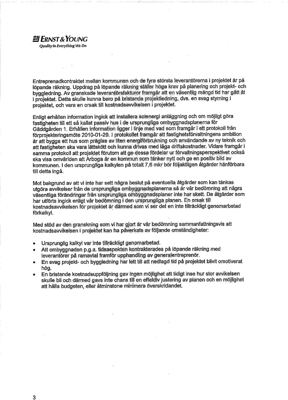 Detta skulle kunna bero på bristande projektledning, dvs. en svag styrning i projektet, och vara en orsak till kostnadsavvikelsen i projektet.