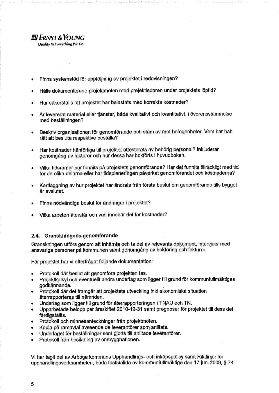 både kvalitativt och kvantitativt, i överensstämmelse Beskriv organisationen för genomförande och stäm av mot befogenheter. Vem har haft rätt att besluta respektive beställa?