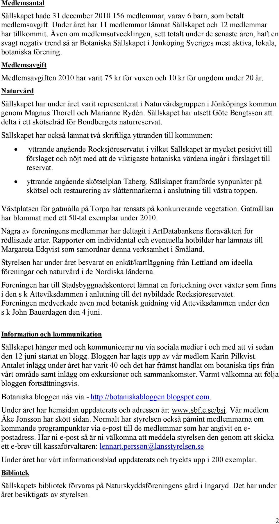 Medlemsavgift Medlemsavgiften 2010 har varit 75 kr för vuxen och 10 kr för ungdom under 20 år.