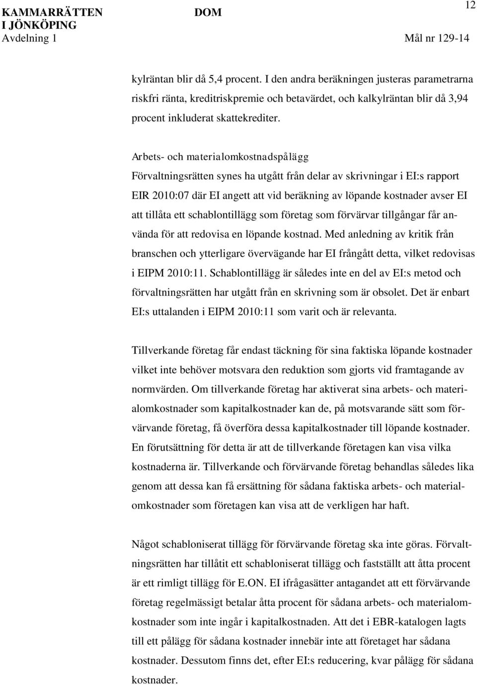 Arbets- och materialomkostnadspålägg Förvaltningsrätten synes ha utgått från delar av skrivningar i EI:s rapport EIR 2010:07 där EI angett att vid beräkning av löpande kostnader avser EI att tillåta