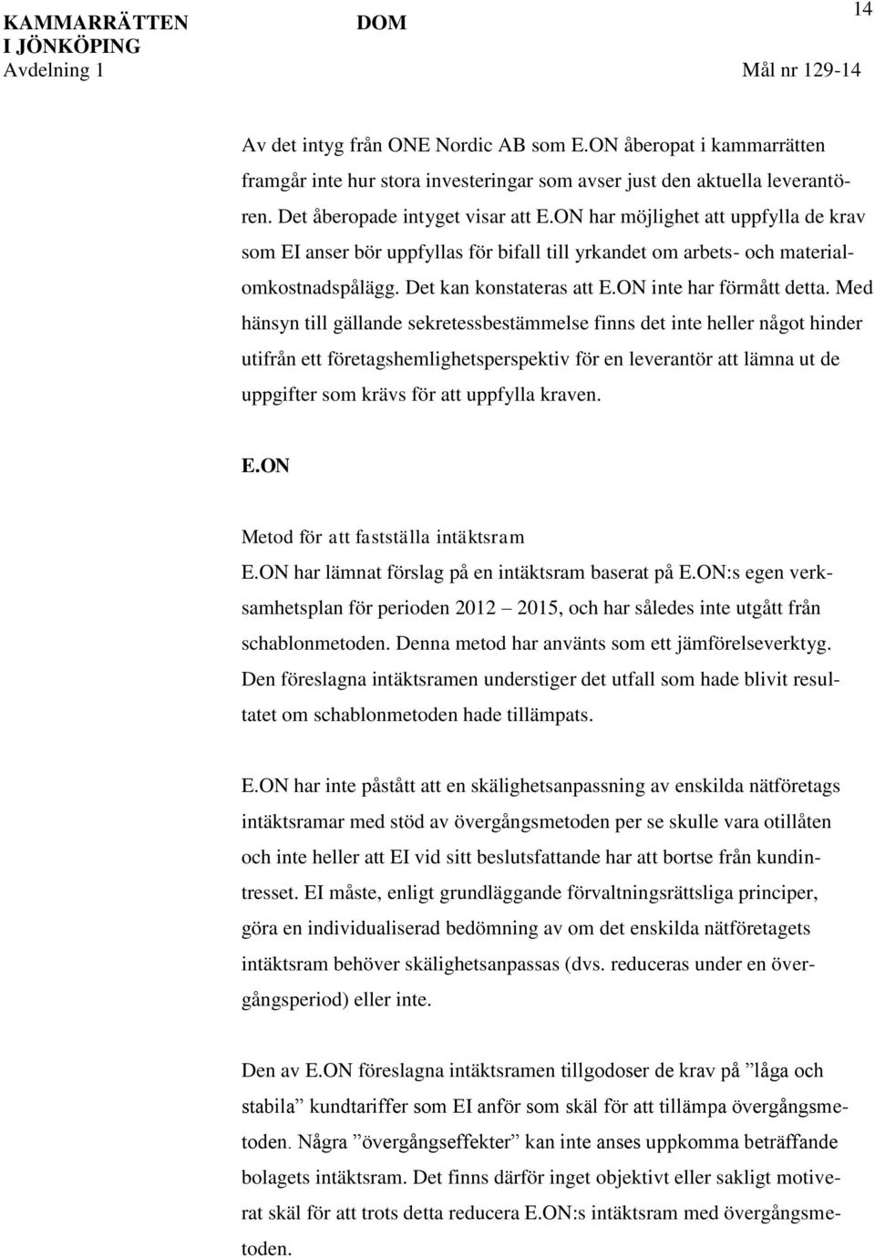 ON har möjlighet att uppfylla de krav som EI anser bör uppfyllas för bifall till yrkandet om arbets- och materialomkostnadspålägg. Det kan konstateras att E.ON inte har förmått detta.