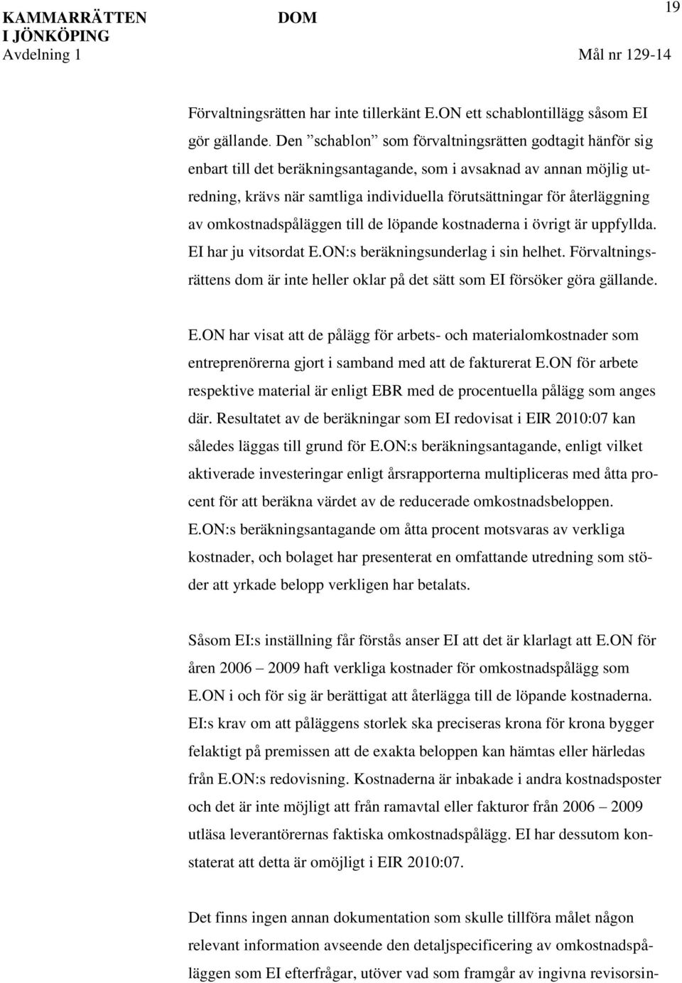 av omkostnadspåläggen till de löpande kostnaderna i övrigt är uppfyllda. EI har ju vitsordat E.ON:s beräkningsunderlag i sin helhet.