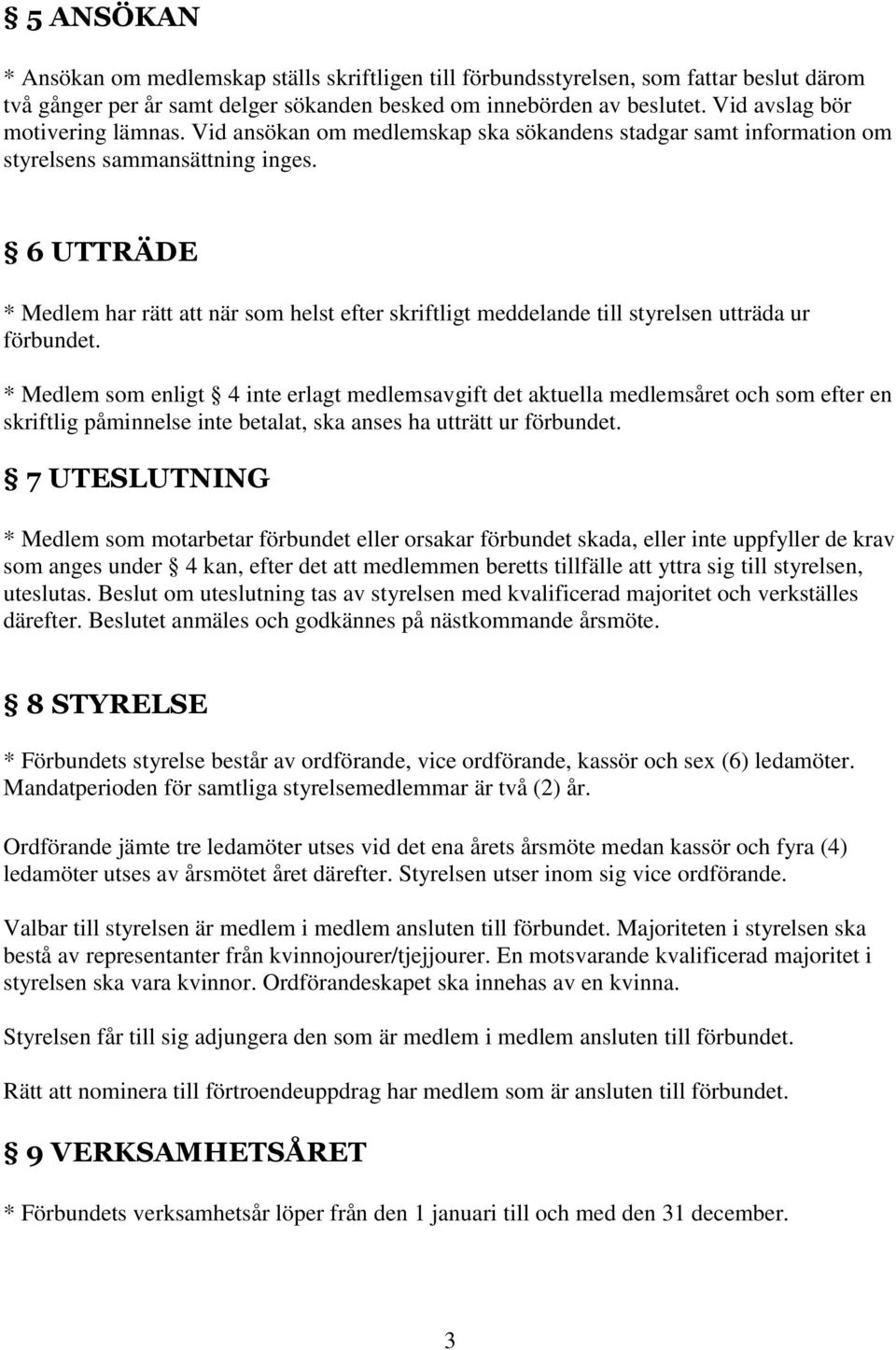 6 UTTRÄDE * Medlem har rätt att när som helst efter skriftligt meddelande till styrelsen utträda ur förbundet.