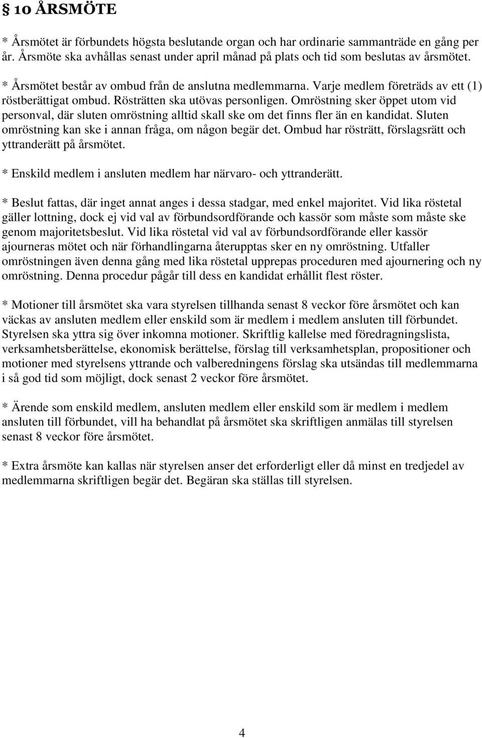 Omröstning sker öppet utom vid personval, där sluten omröstning alltid skall ske om det finns fler än en kandidat. Sluten omröstning kan ske i annan fråga, om någon begär det.