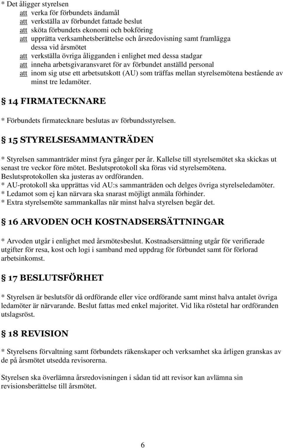 (AU) som träffas mellan styrelsemötena bestående av minst tre ledamöter. 14 FIRMATECKNARE * Förbundets firmatecknare beslutas av förbundsstyrelsen.