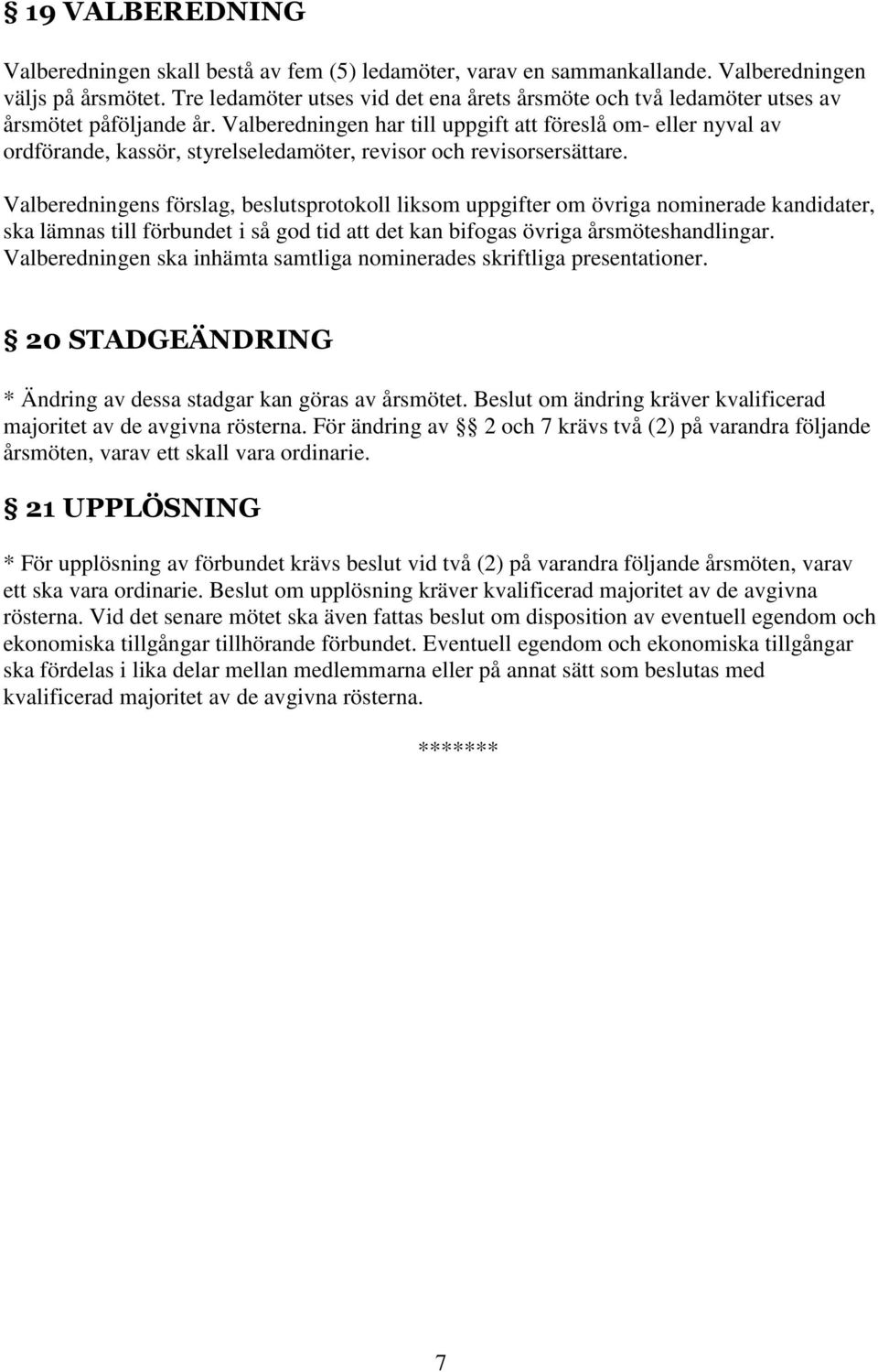 Valberedningen har till uppgift att föreslå om- eller nyval av ordförande, kassör, styrelseledamöter, revisor och revisorsersättare.