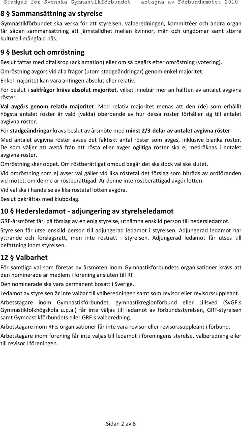 Omröstning avgörs vid alla frågor (utom stadgeändringar) genom enkel majoritet. Enkel majoritet kan vara antingen absolut eller relativ.