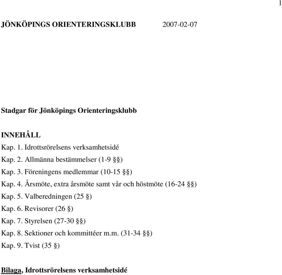 4. Årsmöte, extra årsmöte samt vår och höstmöte (16-24 ) Kap. 5. Valberedningen (25 ) Kap. 6. Revisorer (26 ) Kap.