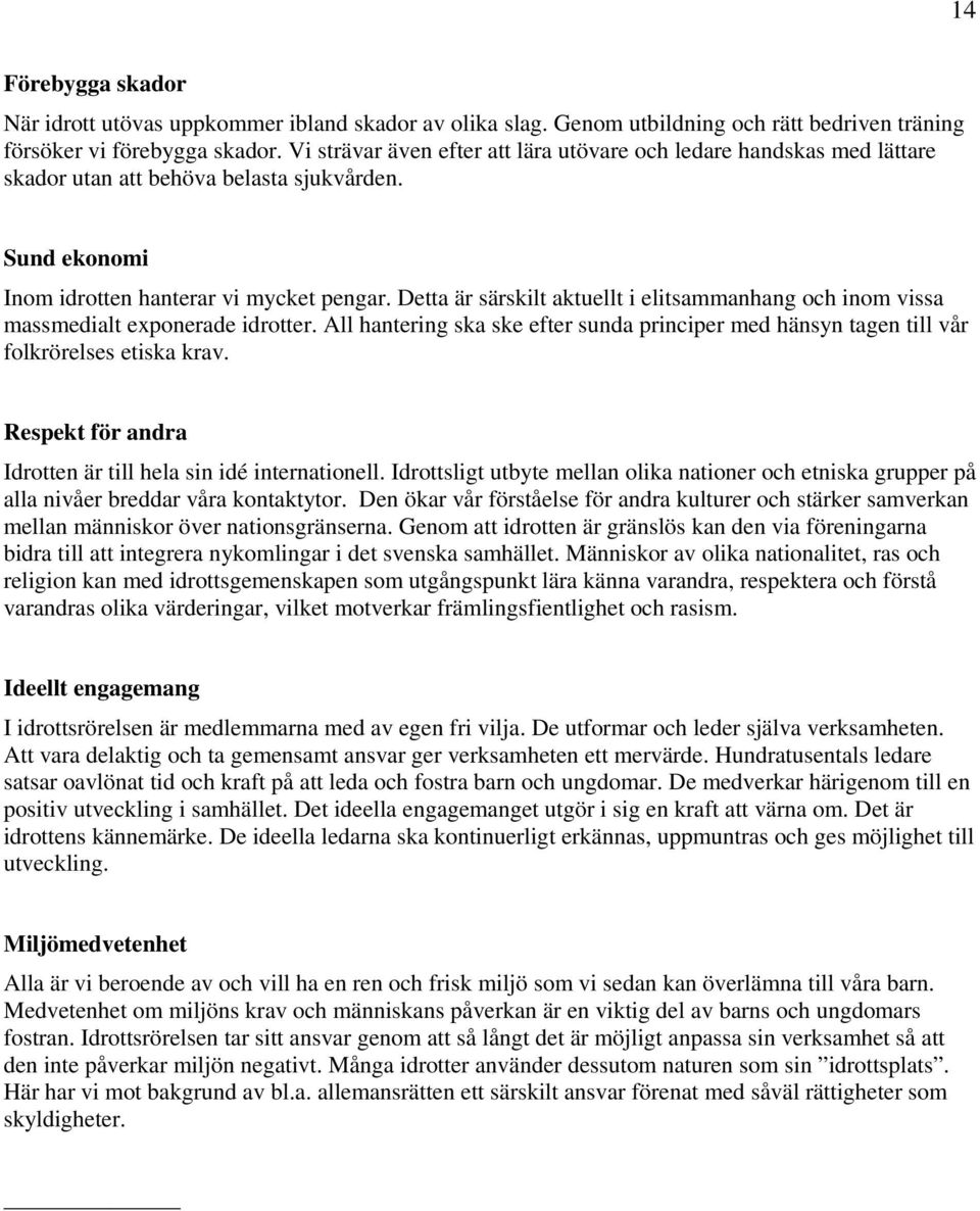 Detta är särskilt aktuellt i elitsammanhang och inom vissa massmedialt exponerade idrotter. All hantering ska ske efter sunda principer med hänsyn tagen till vår folkrörelses etiska krav.