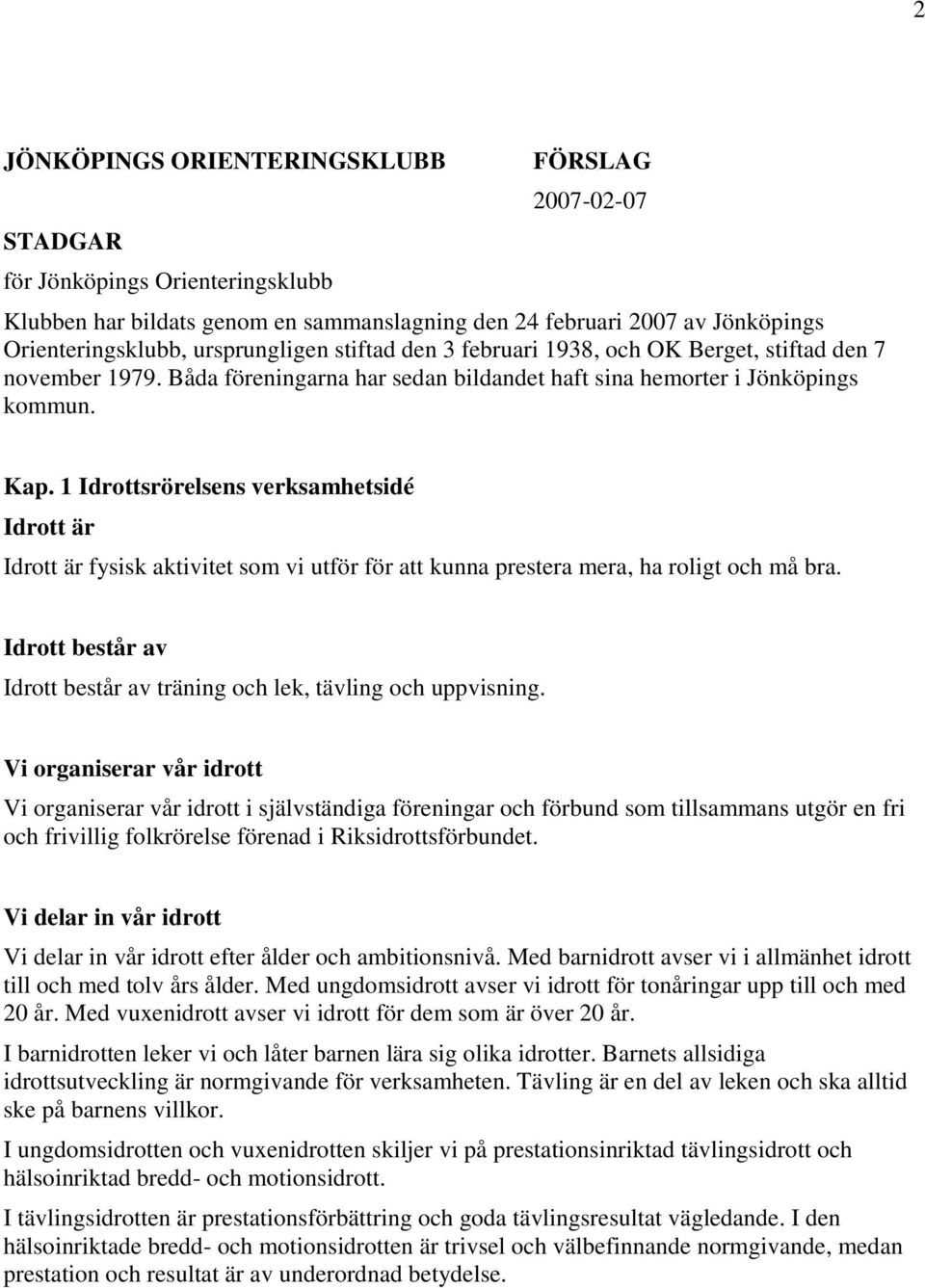 1 Idrottsrörelsens verksamhetsidé Idrott är Idrott är fysisk aktivitet som vi utför för att kunna prestera mera, ha roligt och må bra.