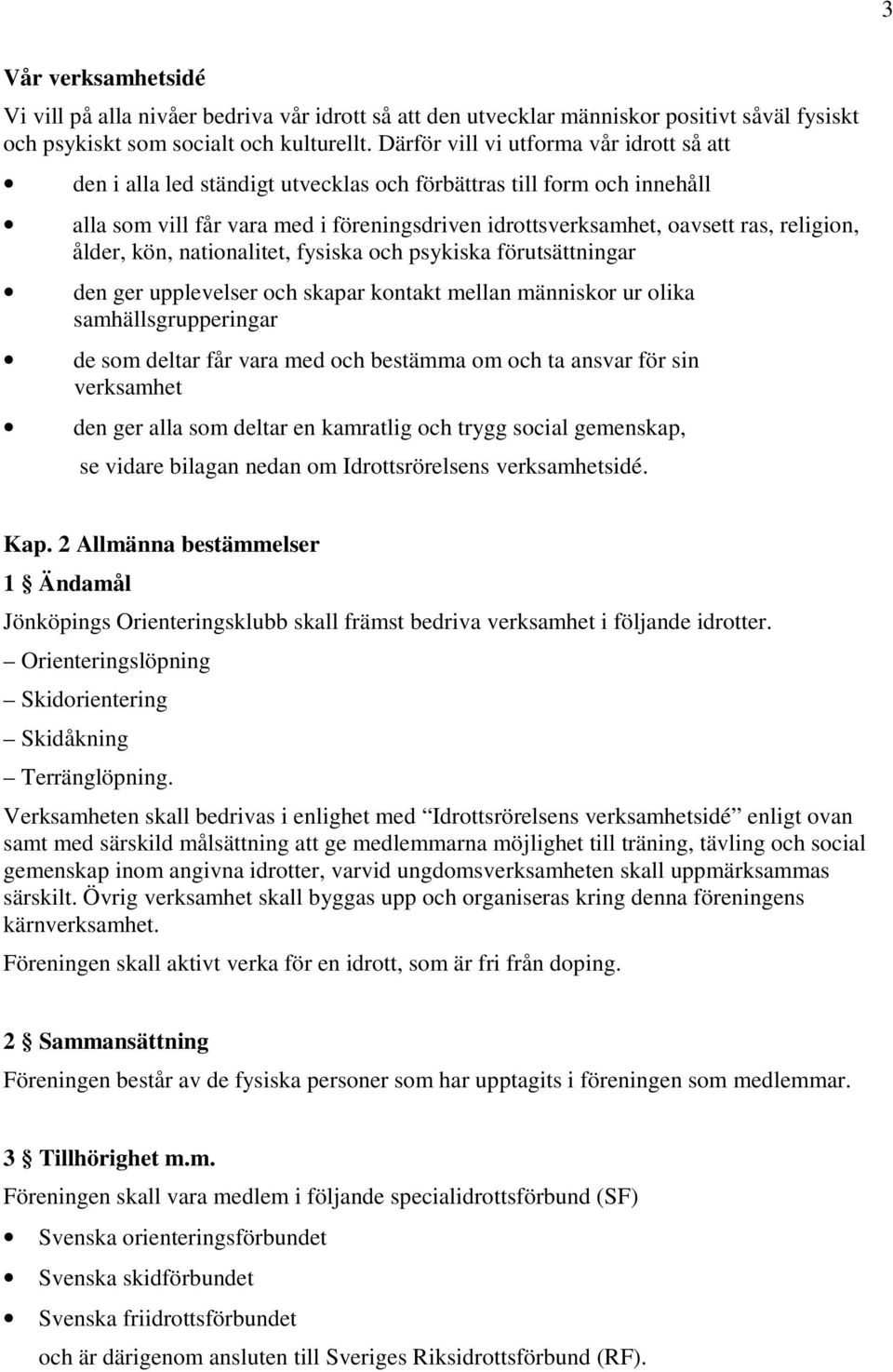 ålder, kön, nationalitet, fysiska och psykiska förutsättningar den ger upplevelser och skapar kontakt mellan människor ur olika samhällsgrupperingar de som deltar får vara med och bestämma om och ta