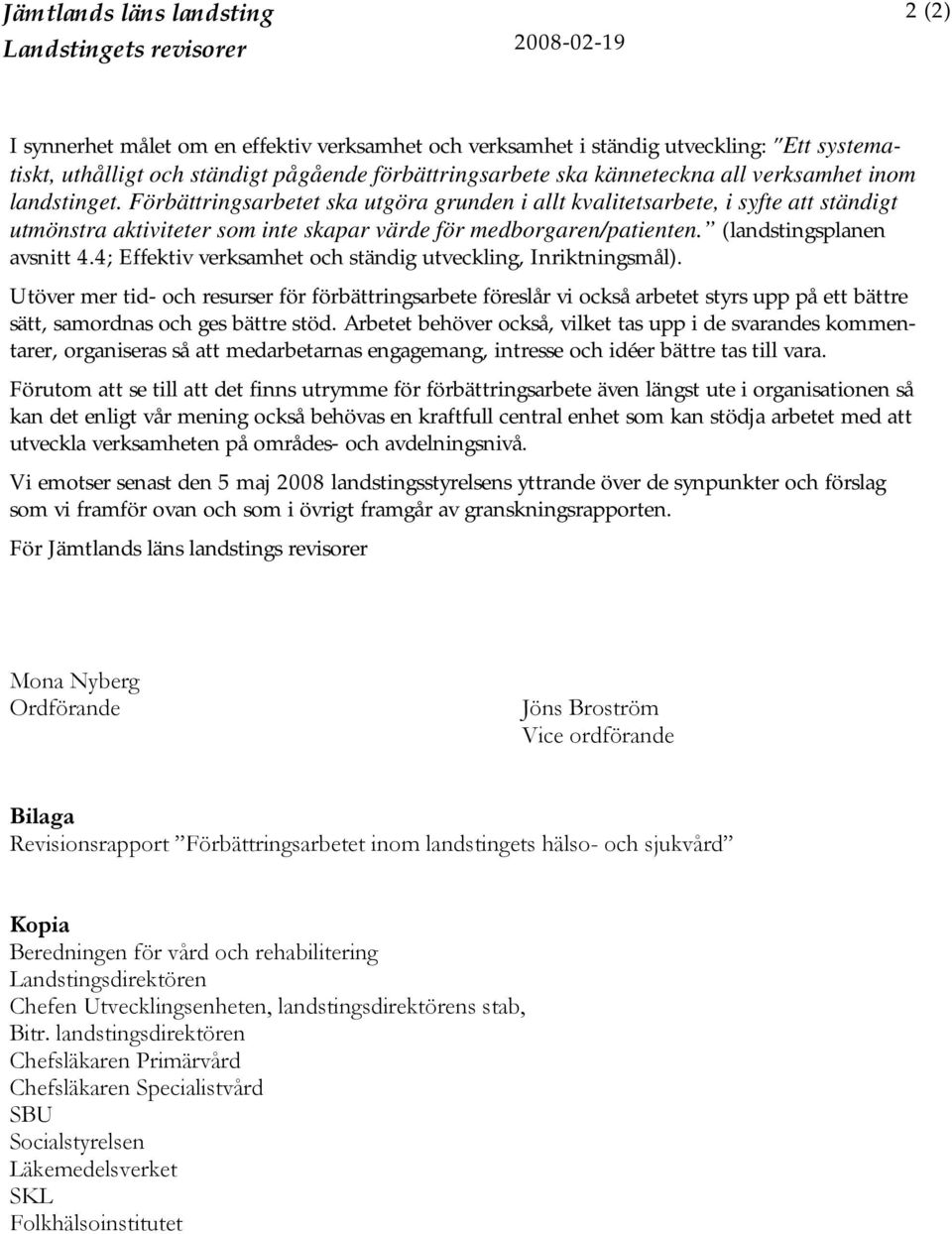 Förbättringsarbetet ska utgöra grunden i allt kvalitetsarbete, i syfte att ständigt utmönstra aktiviteter som inte skapar värde för medborgaren/patienten. (landstingsplanen avsnitt 4.