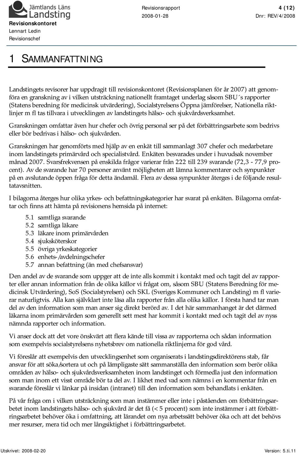 hälso- och sjukvårdsverksamhet. Granskningen omfattar även hur chefer och övrig personal ser på det förbättringsarbete som bedrivs eller bör bedrivas i hälso- och sjukvården.