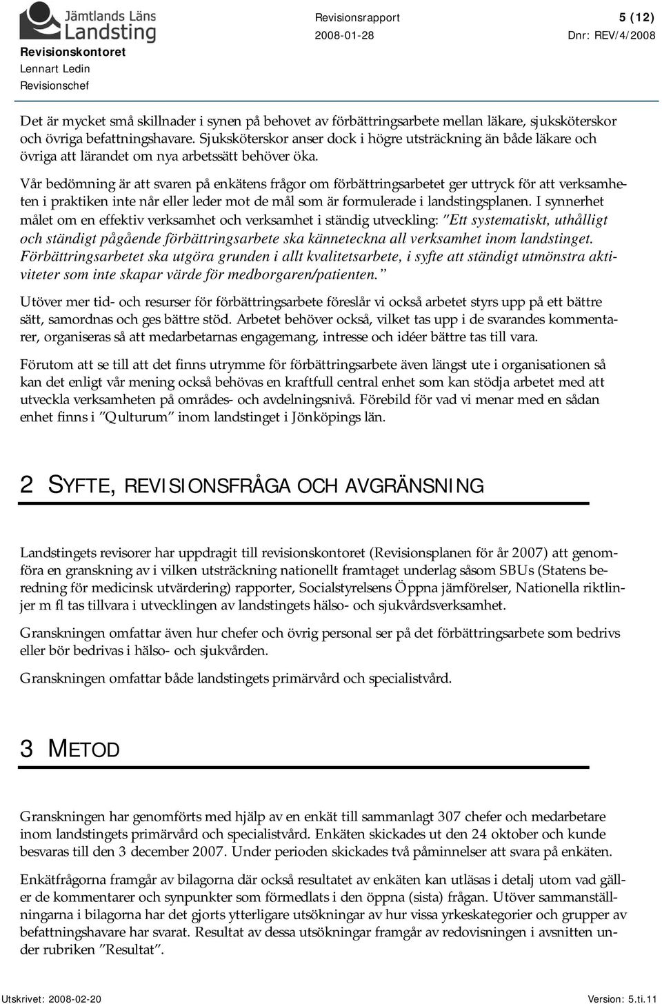 Vår bedömning är att svaren på enkätens frågor om förbättringsarbetet ger uttryck för att verksamheten i praktiken inte når eller leder mot de mål som är formulerade i landstingsplanen.