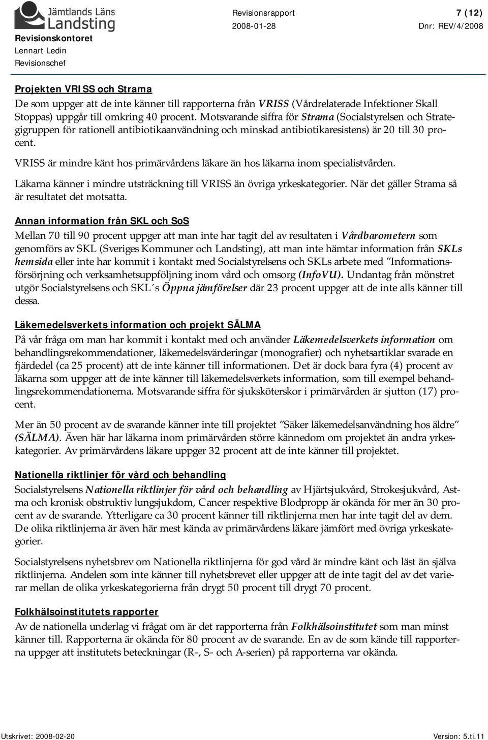 VRISS är mindre känt hos primärvårdens läkare än hos läkarna inom specialistvården. Läkarna känner i mindre utsträckning till VRISS än övriga yrkeskategorier.