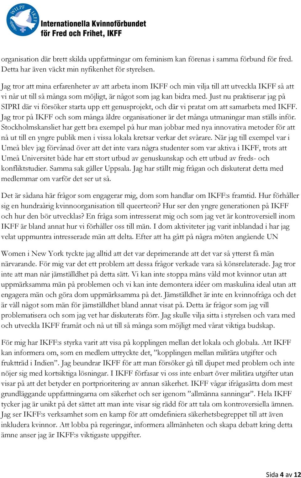 Just nu praktiserar jag på SIPRI där vi försöker starta upp ett genusprojekt, och där vi pratat om att samarbeta med IKFF.