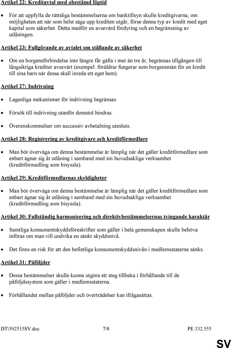 Artikel 23: Fullgörande av avtalet om ställande av säkerhet Om en borgensförbindelse inte längre får gälla i mer än tre år, begränsas tillgången till långsiktiga krediter avsevärt (exempel: föräldrar