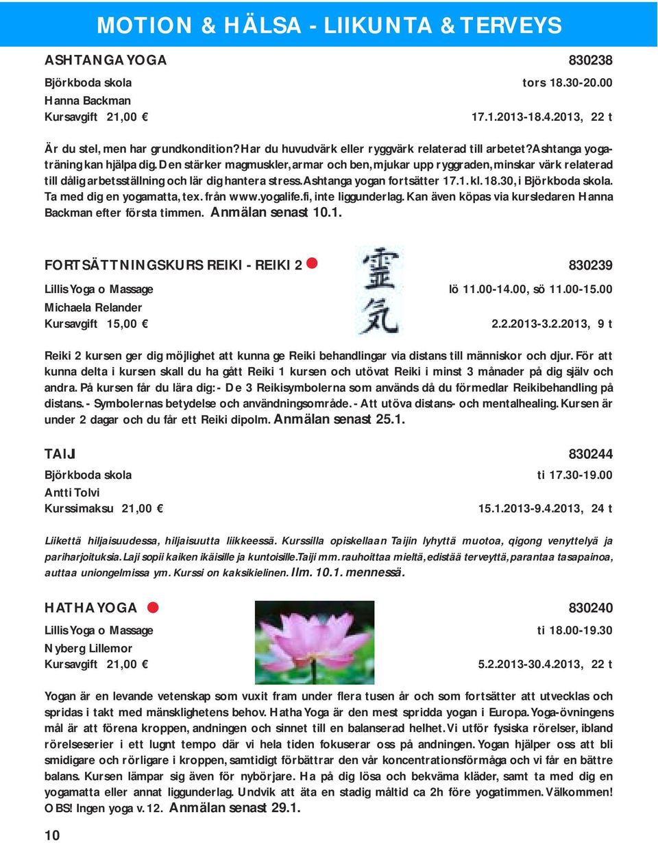 Den stärker magmuskler, armar och ben, mjukar upp ryggraden, minskar värk relaterad till dålig arbetsställning och lär dig hantera stress. Ashtanga yogan fortsätter 17.1. kl. 18.30, i Björkboda skola.