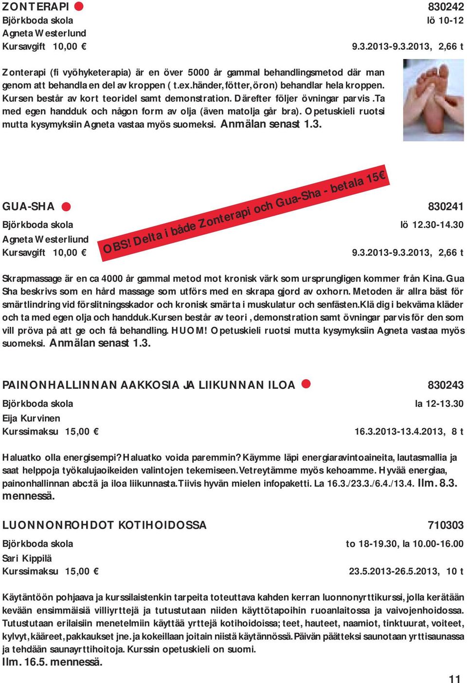 Opetuskieli ruotsi mutta kysymyksiin Agneta vastaa myös suomeksi. Anmälan senast 1.3. GUA-SHA 830241 Björkboda skola lö 12.30-14.30 Agneta Westerliund 9.3.2013-9.3.2013, 2,66 t OBS!