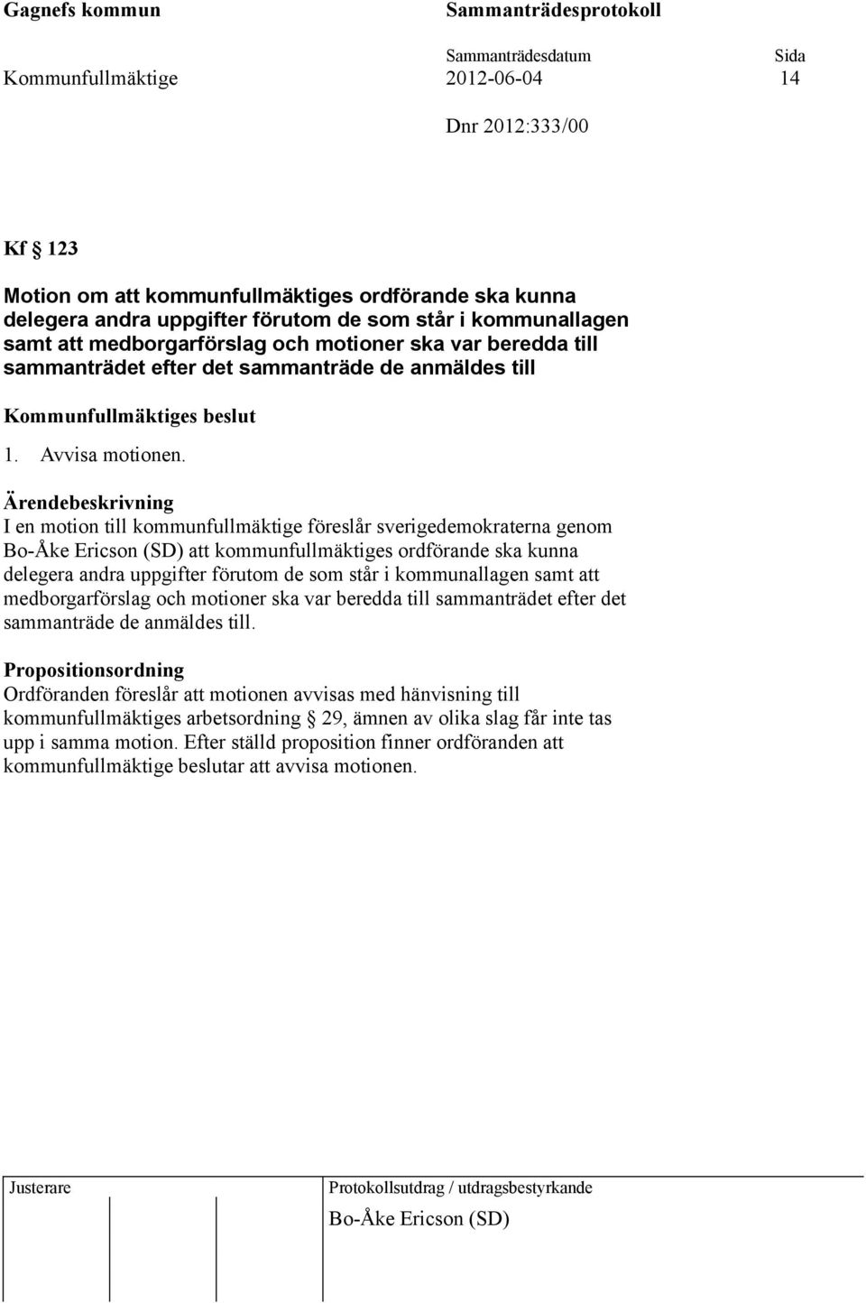 I en motion till kommunfullmäktige föreslår sverigedemokraterna genom Bo-Åke Ericson (SD) att kommunfullmäktiges ordförande ska kunna delegera andra uppgifter förutom de som står i kommunallagen samt