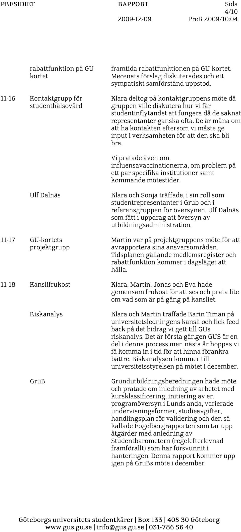 Klara deltog på kontaktgruppens möte då gruppen ville diskutera hur vi får studentinflytandet att fungera då de saknat representanter ganska ofta.