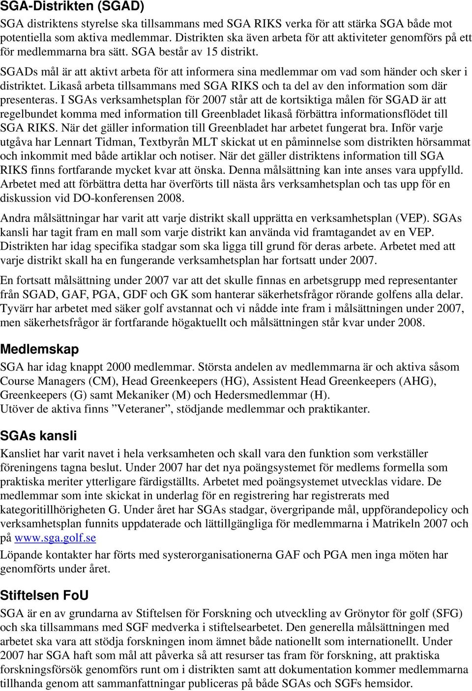 SGADs mål är att aktivt arbeta för att informera sina medlemmar om vad som händer och sker i distriktet. Likaså arbeta tillsammans med SGA RIKS och ta del av den information som där presenteras.