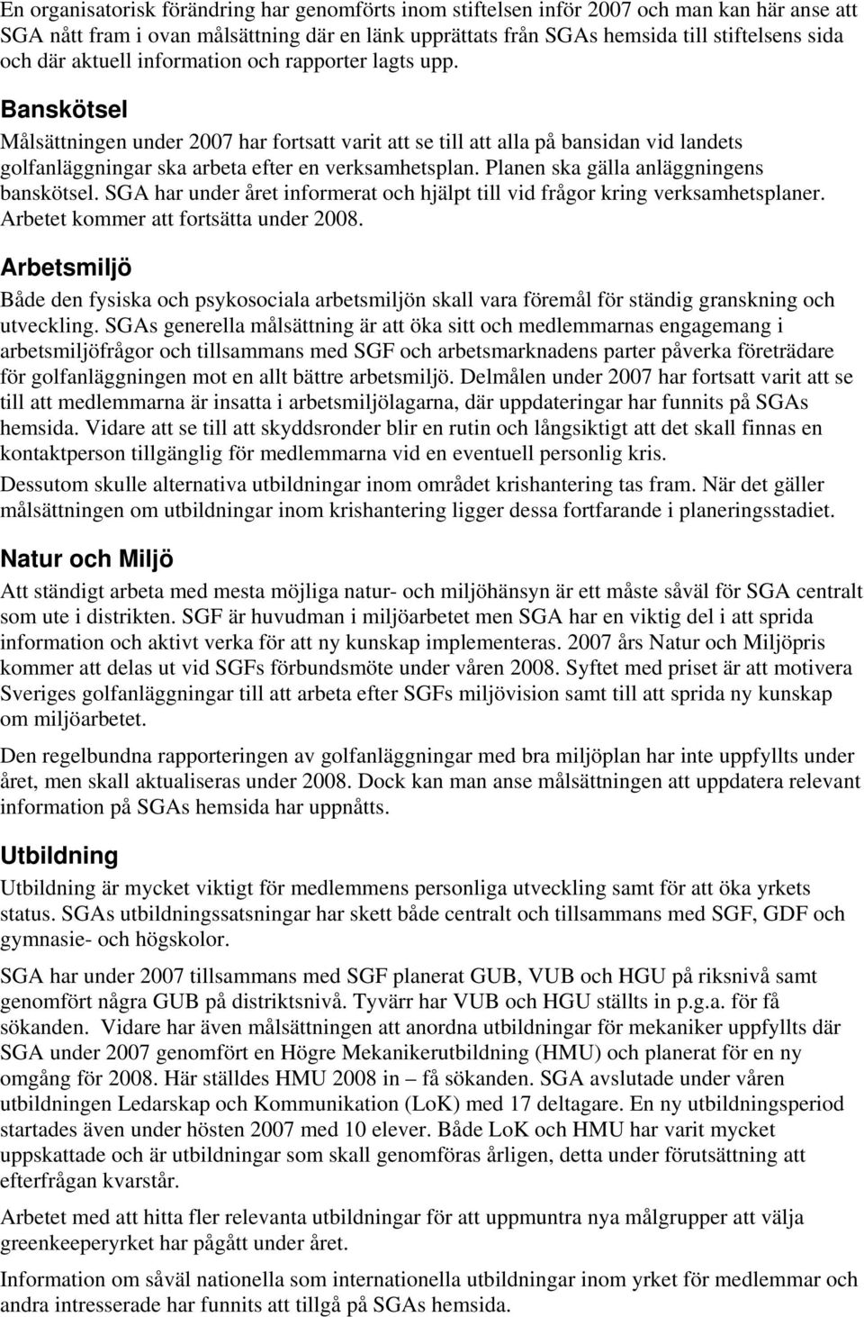 Banskötsel Målsättningen under 2007 har fortsatt varit att se till att alla på bansidan vid landets golfanläggningar ska arbeta efter en verksamhetsplan. Planen ska gälla anläggningens banskötsel.