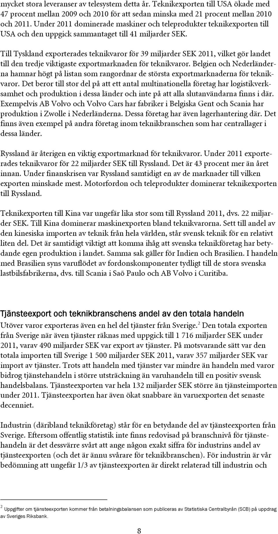 Till Tyskland exporterades teknikvaror för 39 miljarder SEK 2011, vilket gör landet till den tredje viktigaste exportmarknaden för teknikvaror.