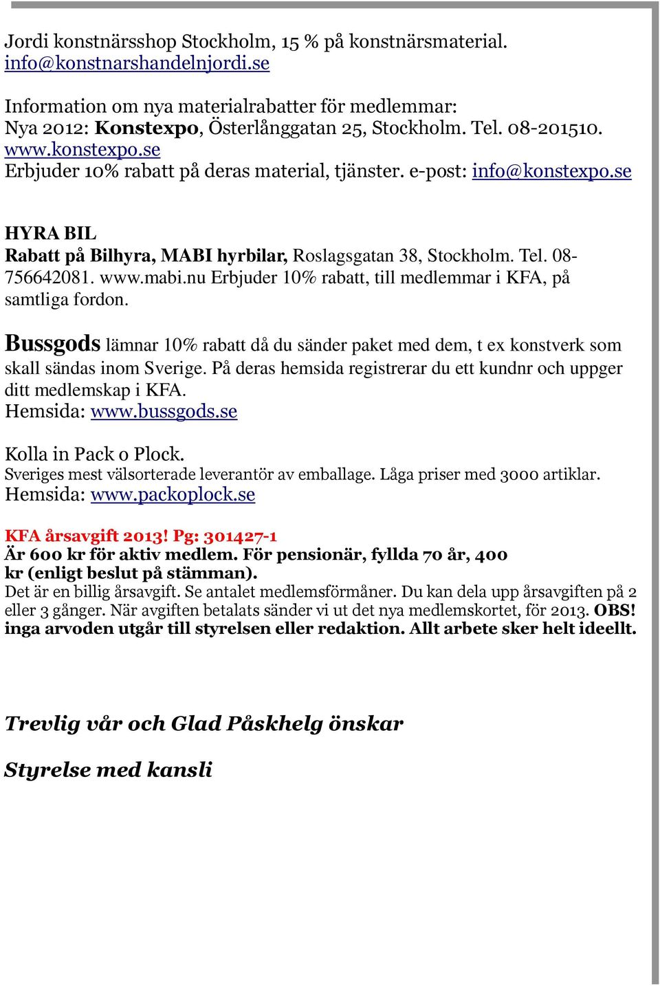 nu Erbjuder 10% rabatt, till medlemmar i KFA, på samtliga fordon. Bussgods lämnar 10% rabatt då du sänder paket med dem, t ex konstverk som skall sändas inom Sverige.