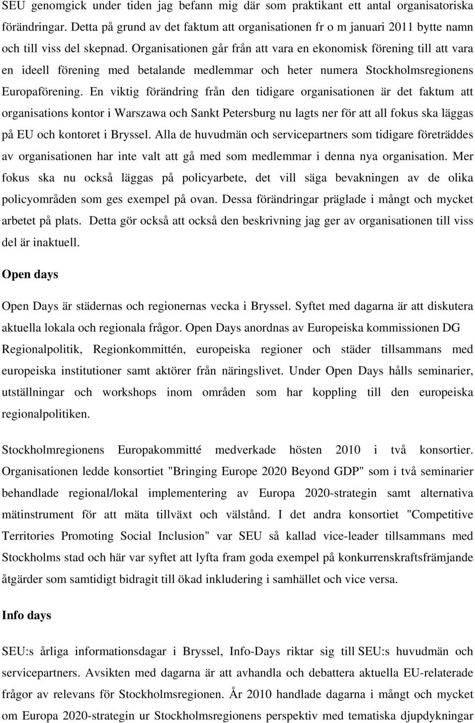 Organisationen går från att vara en ekonomisk förening till att vara en ideell förening med betalande medlemmar och heter numera Stockholmsregionens Europaförening.