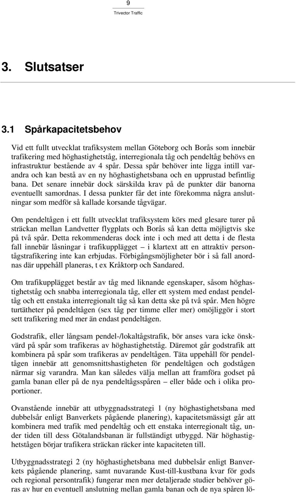 av 4 spår. Dessa spår behöver inte ligga intill varandra och kan bestå av en ny höghastighetsbana och en upprustad befintlig bana.