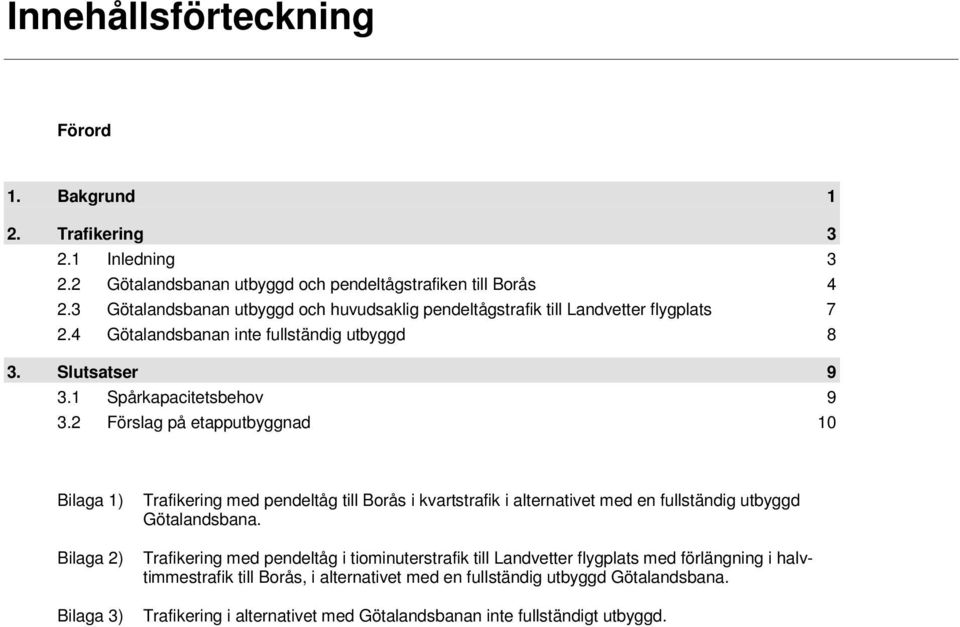 2 Förslag på etapputbyggnad 10 Bilaga 1) Bilaga 2) Bilaga 3) Trafikering med pendeltåg till Borås i kvartstrafik i alternativet med en fullständig utbyggd Götalandsbana.