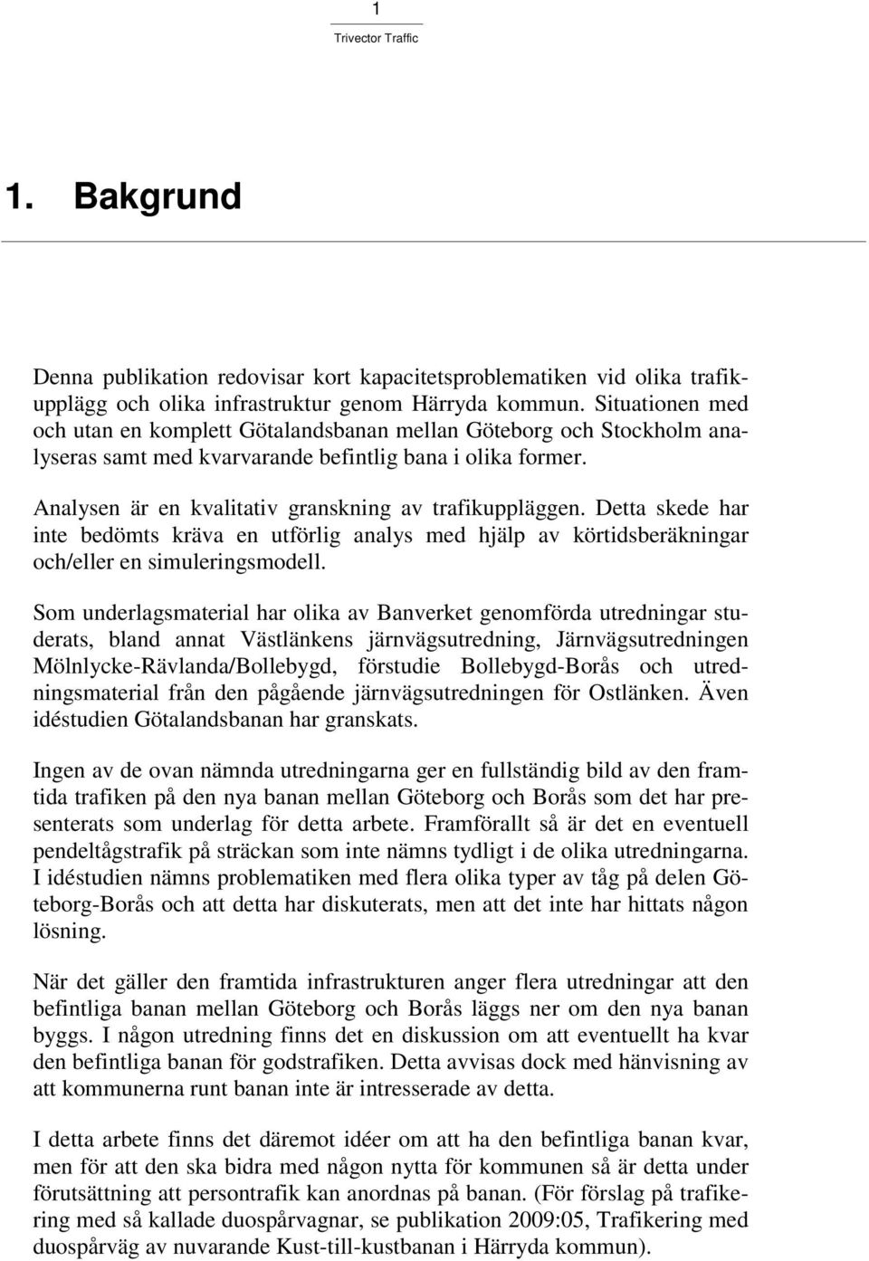 Analysen är en kvalitativ granskning av trafikuppläggen. Detta skede har inte bedömts kräva en utförlig analys med hjälp av körtidsberäkningar och/eller en simuleringsmodell.