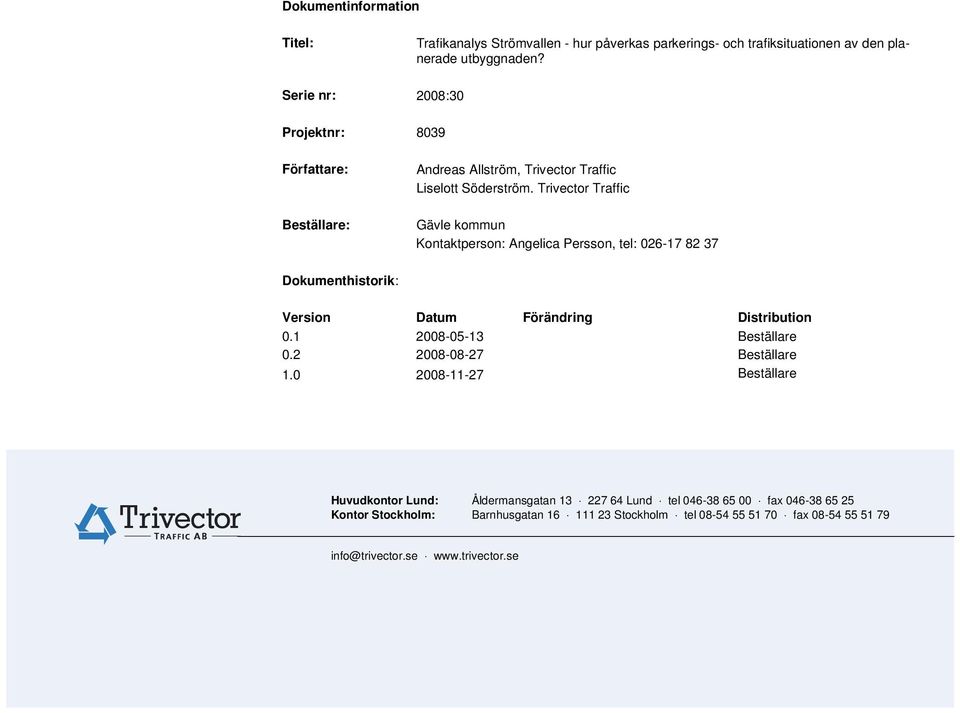 Gävle kommun Kontaktperson: Angelica Persson, tel: 026-17 82 37 Dokumenthistorik: Version Datum Förändring Distribution 0.1 2008-05-13 Beställare 0.