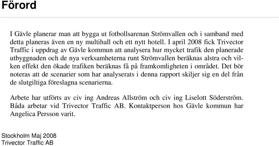 och vilken effekt den ökade trafiken beräknas få på framkomligheten i området.