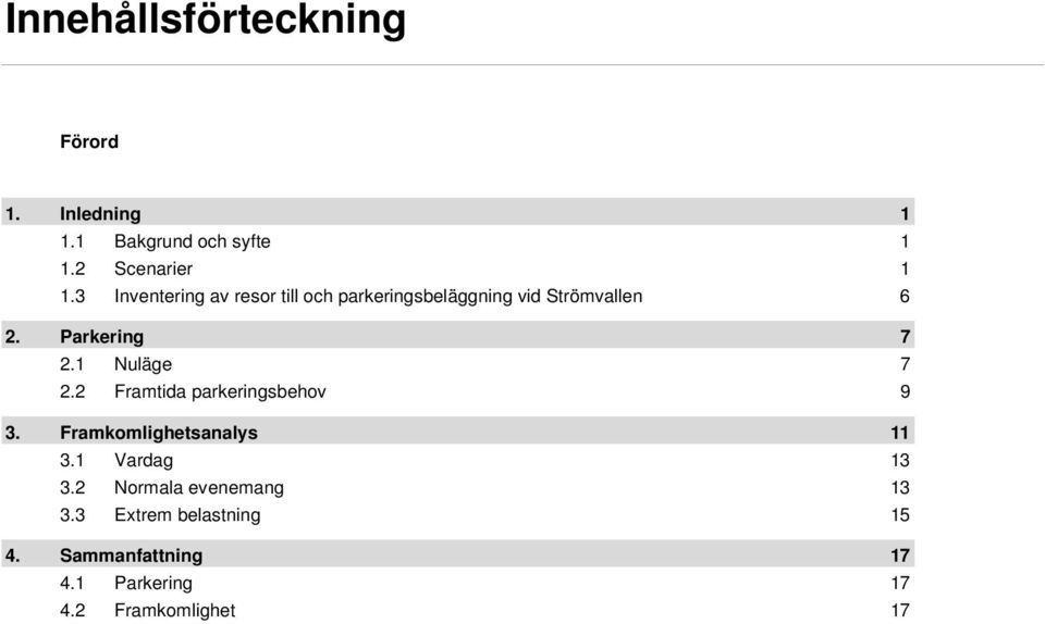 1 Nuläge 7 2.2 Framtida parkeringsbehov 9 3. Framkomlighetsanalys 11 3.1 Vardag 13 3.