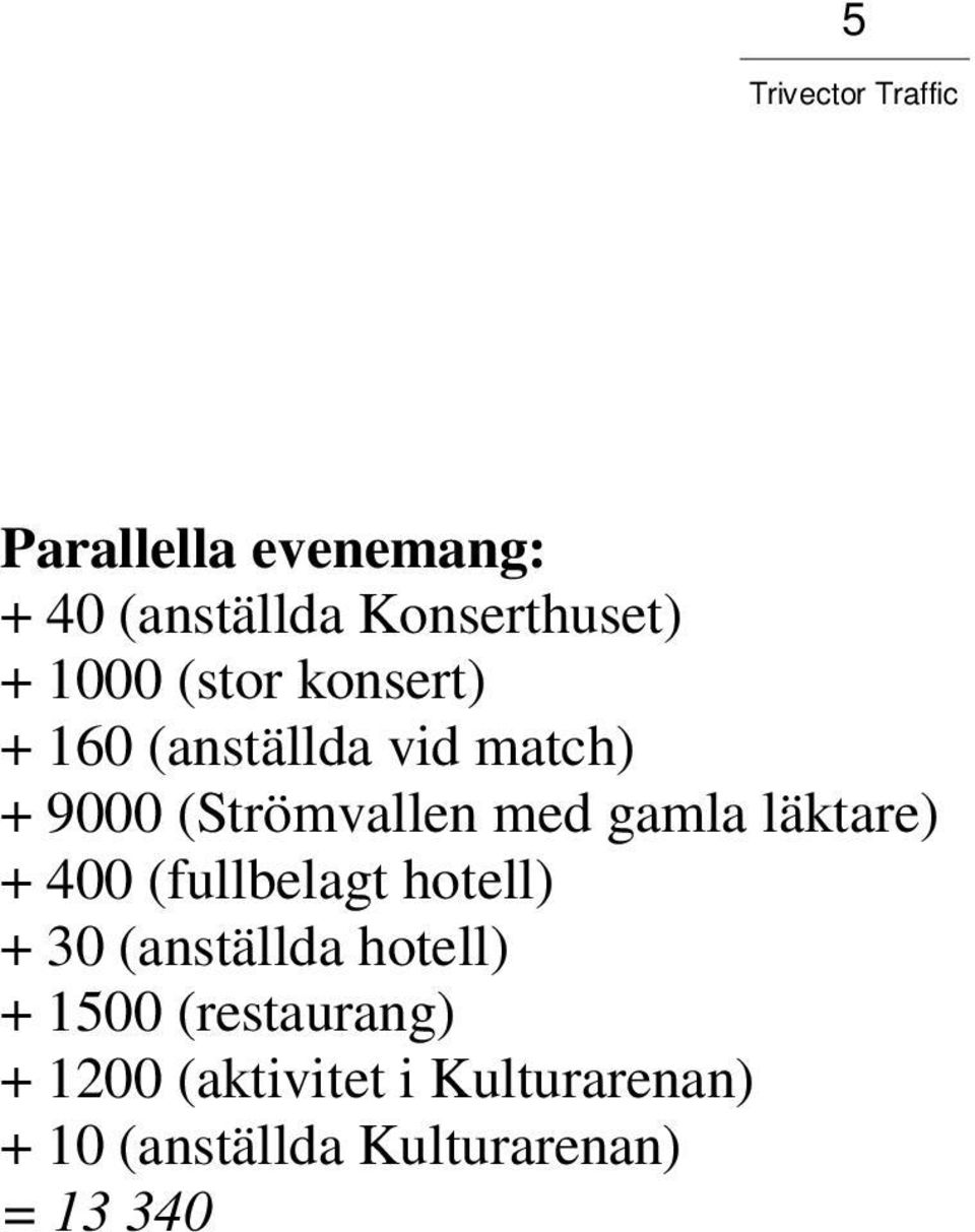 läktare) + 400 (fullbelagt hotell) + 30 (anställda hotell) + 1500