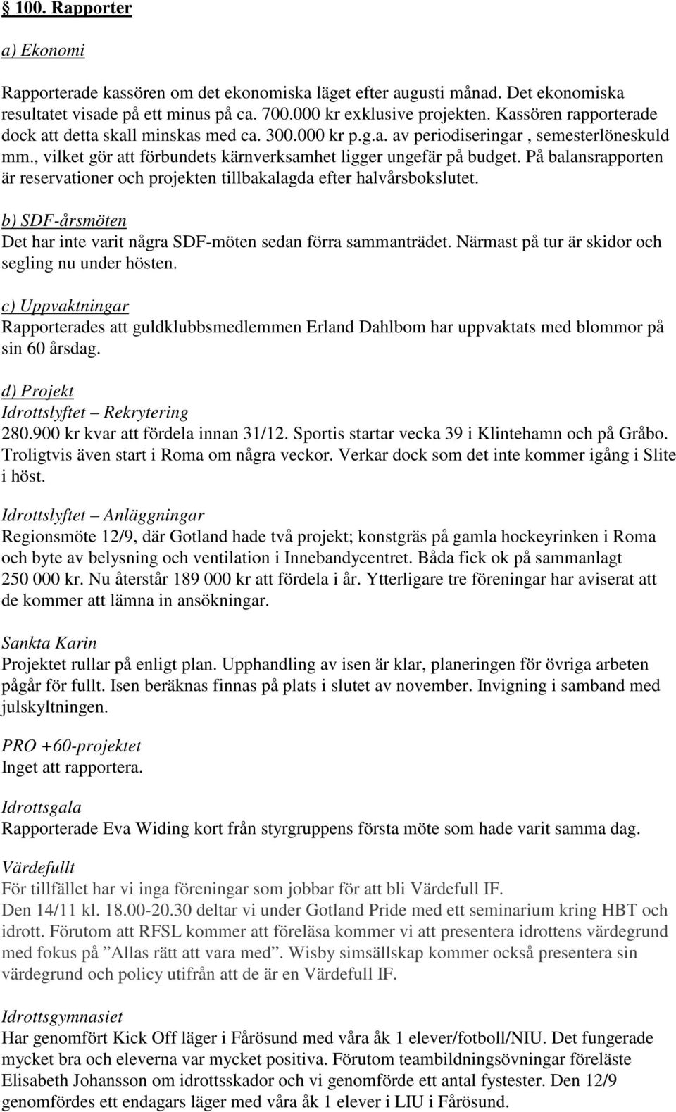 På balansrapporten är reservationer och projekten tillbakalagda efter halvårsbokslutet. b) SDF-årsmöten Det har inte varit några SDF-möten sedan förra sammanträdet.