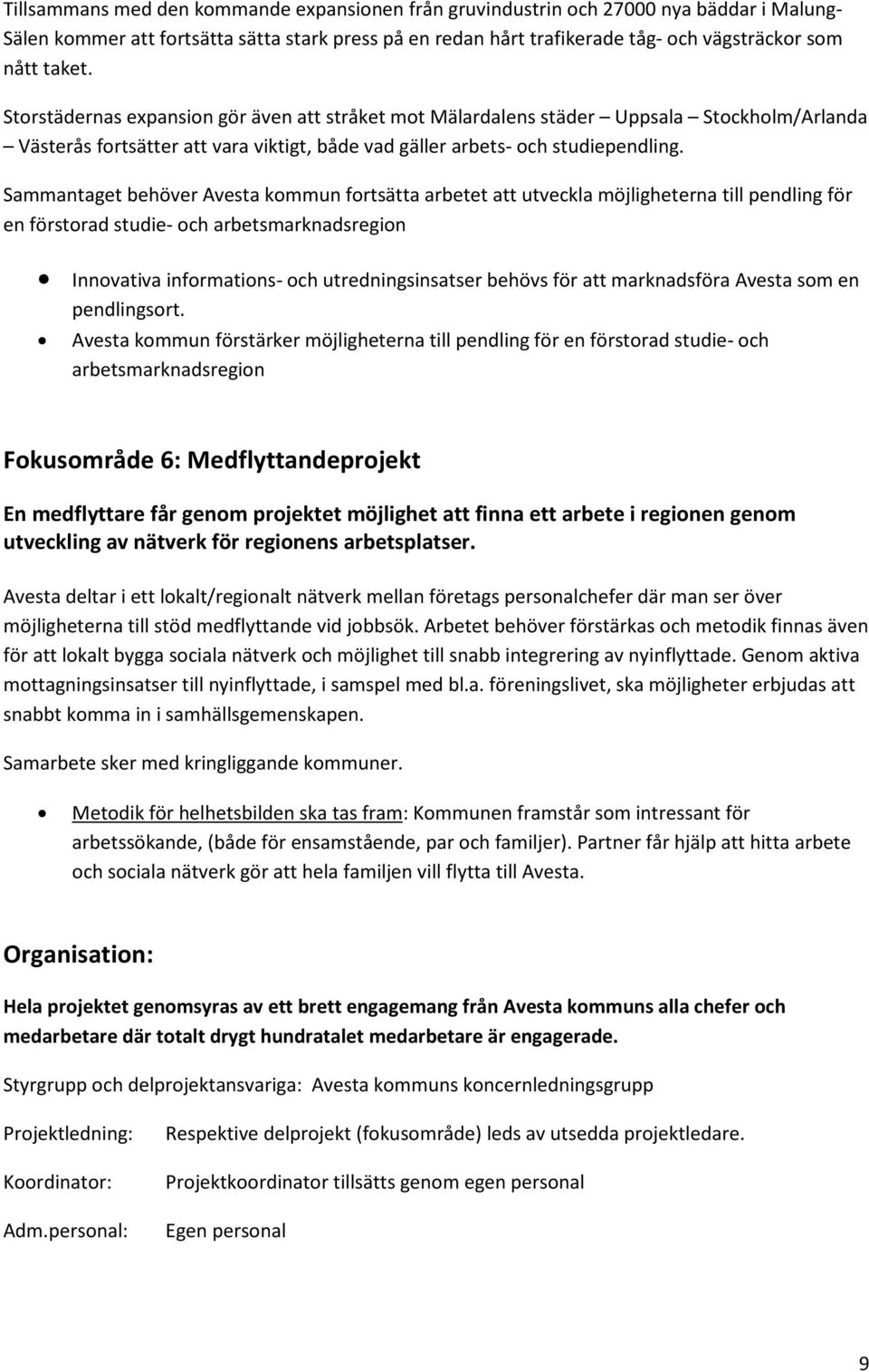 Sammantaget behöver Avesta kommun fortsätta arbetet att utveckla möjligheterna till pendling för en förstorad studie- och arbetsmarknadsregion Innovativa informations- och utredningsinsatser behövs