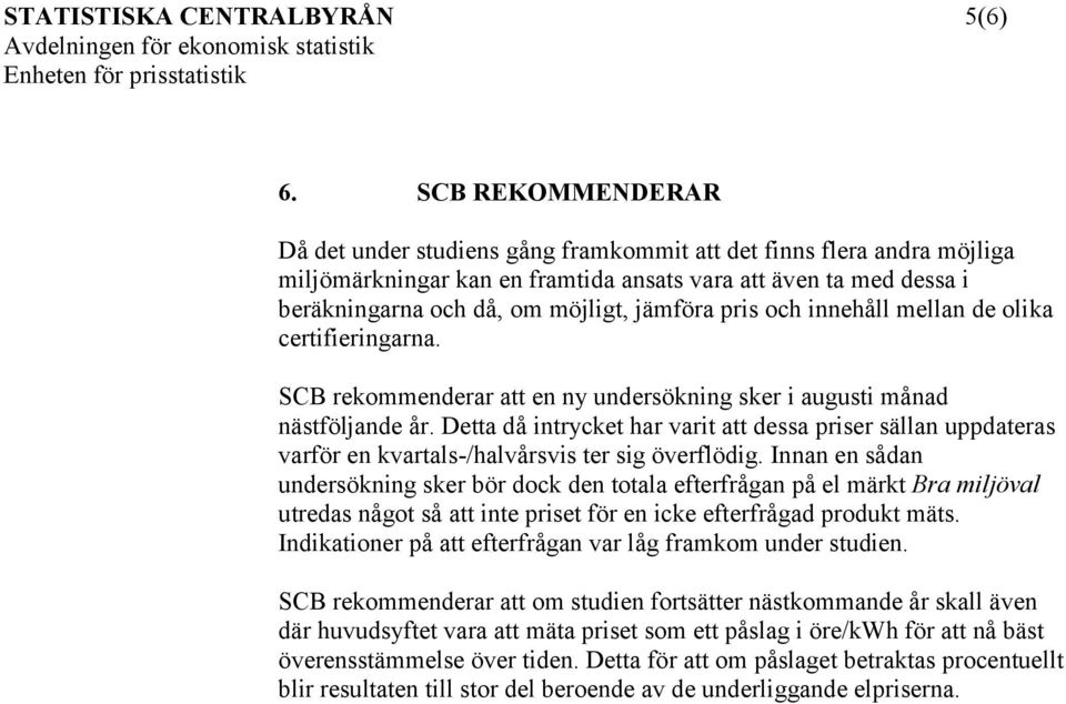 pris och innehåll mellan de olika certifieringarna. SCB rekommenderar att en ny undersökning sker i augusti månad nästföljande år.