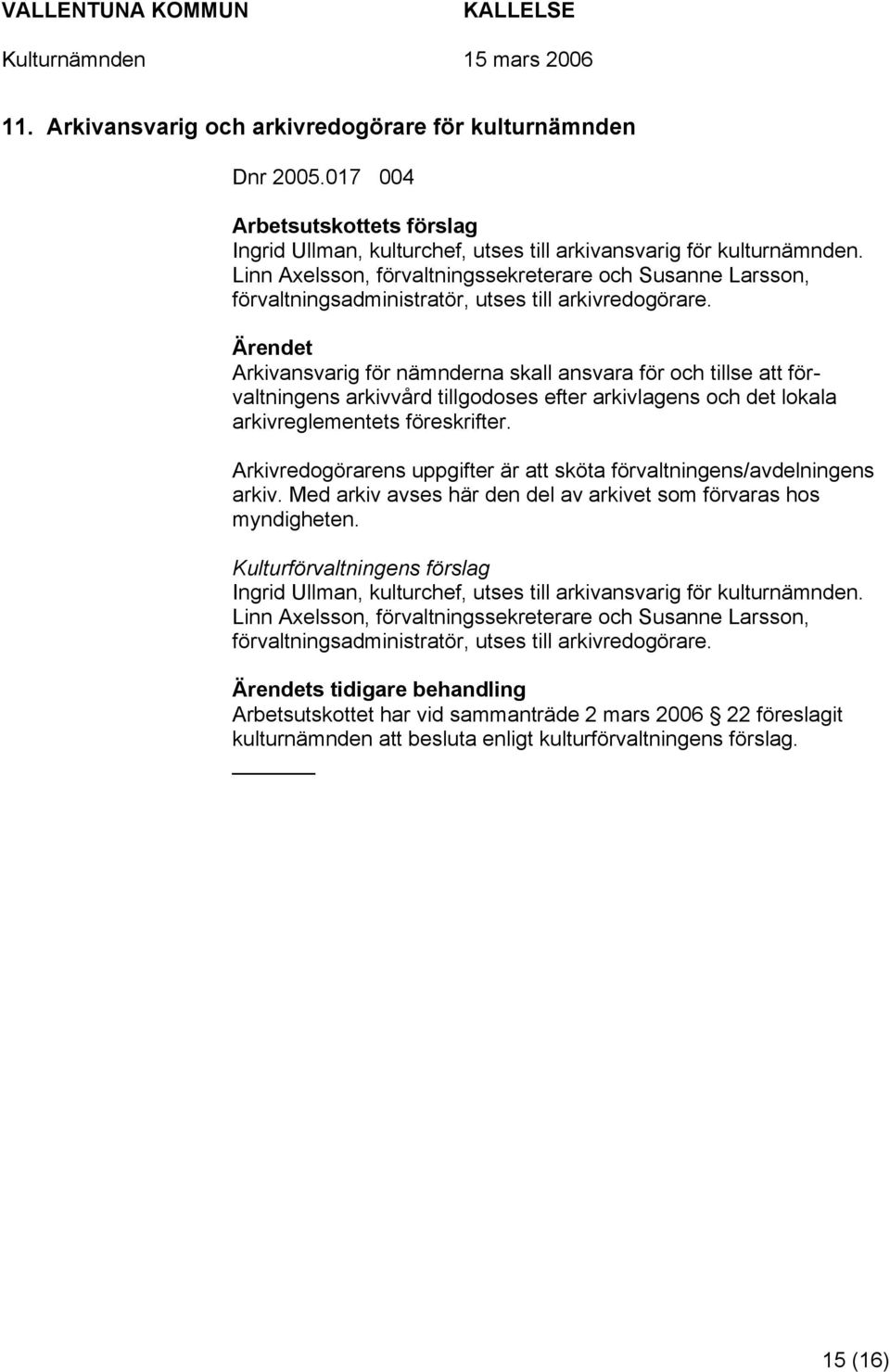 Arkivansvarig för nämnderna skall ansvara för och tillse att förvaltningens arkivvård tillgodoses efter arkivlagens och det lokala arkivreglementets föreskrifter.