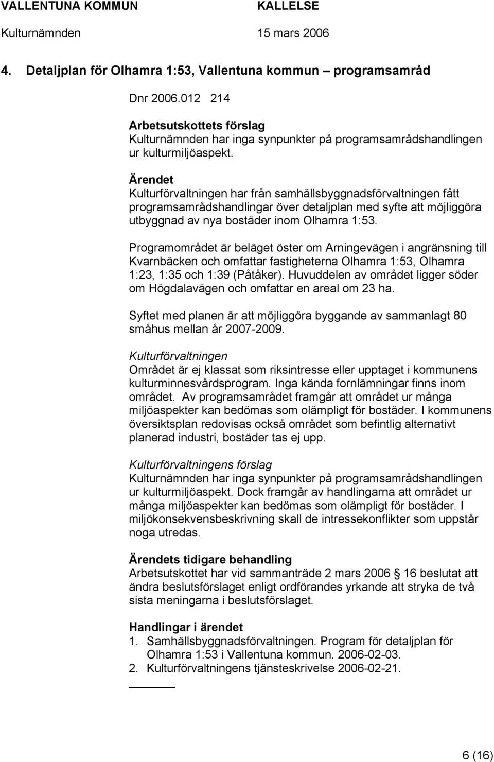 Programområdet är beläget öster om Arningevägen i angränsning till Kvarnbäcken och omfattar fastigheterna Olhamra 1:53, Olhamra 1:23, 1:35 och 1:39 (Påtåker).